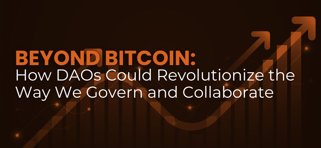 Beyond Bitcoin: How DAOs Could Revolutionize the Way We Govern and Collaborate