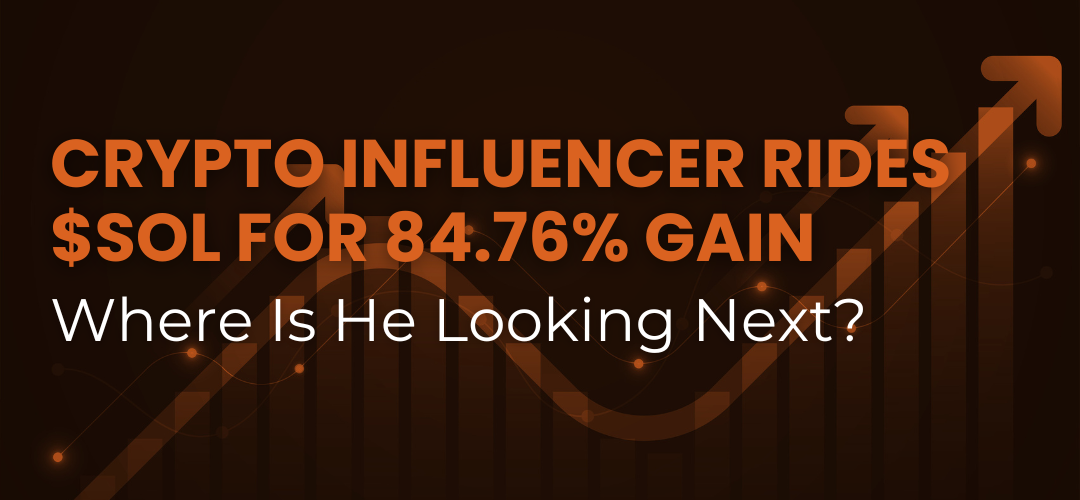 Crypto Influencer Rides $SOL for 84.76% Gain—Where Is He Looking Next?