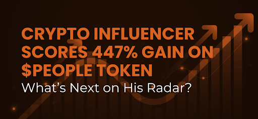 Crypto Influencer Scores 447% Gain on $PEOPLE Token—What’s Next on His Radar?